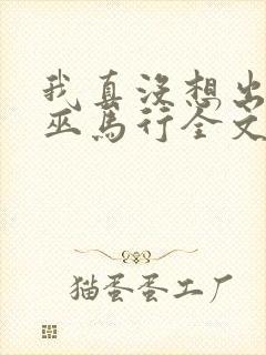 我真没想出名啊巫马行全文