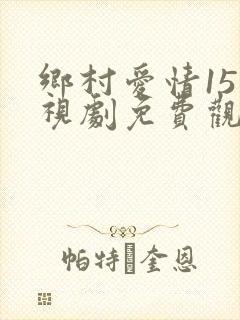 乡村爱情15电视剧免费观看完整版高清