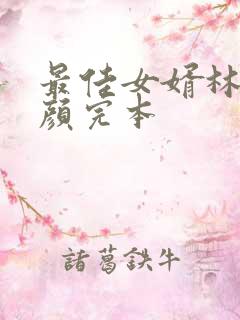 最佳女婿林羽江颜完本