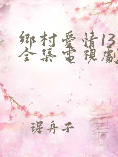 乡村爱情13部全集电视剧免费观看