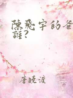 陈飞宇的爸爸是谁?