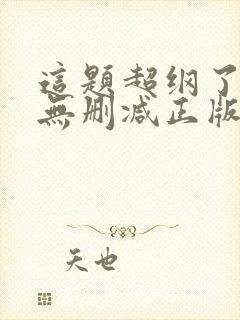 这题超纲了小说无删减正版在线阅读
