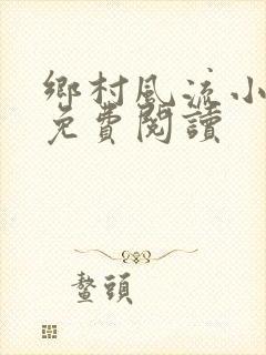 乡村风流小神医免费阅读