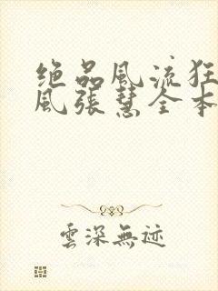绝品风流狂医林风张慧全本免费阅读