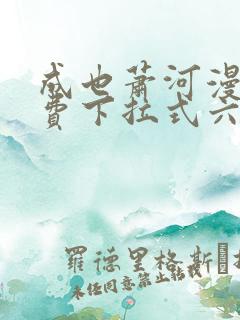 成也萧河漫画免费下拉式六漫画