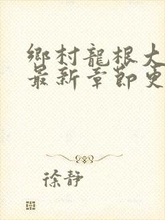 乡村龙根大凶器最新章节更新