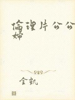 伦理片公公儿媳妇