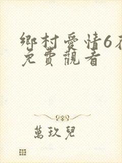 乡村爱情6在线免费观看