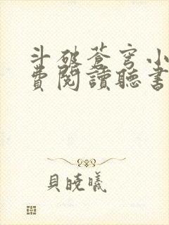 斗破苍穹小说免费阅读听书软件