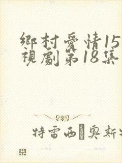 乡村爱情15电视剧第18集免费观看