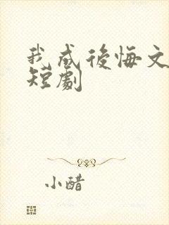 我成后悔文男主短剧
