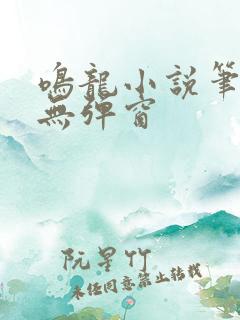 鸣龙小说笔趣阁无弹窗
