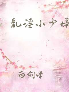乱淫小少妇