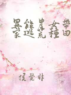 异能农女带着全家逃荒种田无修改