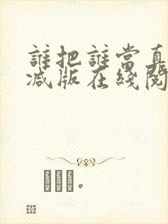 谁把谁当真无删减版在线阅读