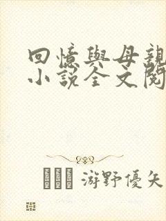 回忆与母亲暧昧小说全文阅读