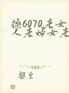 搡6070老女人老妇女老熟女