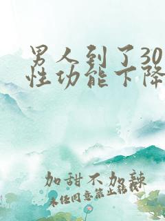 男人到了30岁性功能下降正常吗