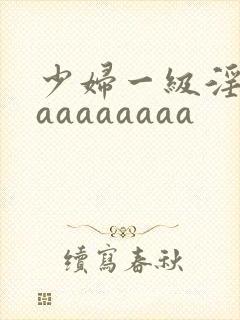 少妇一级淫片aaaaaaaaa