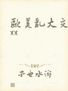 欧美乱大交xxxx