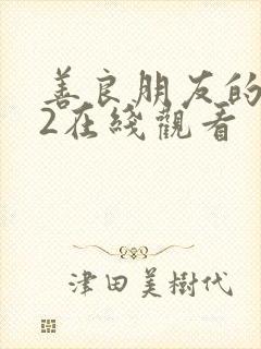善良朋友的妈妈2在线观看