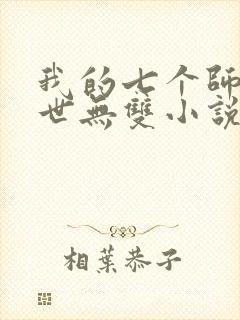 我的七个师姐绝世无双小说免费阅读