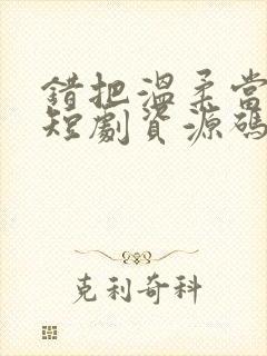 错把温柔当情深短剧资源码