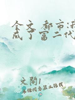 全文 都市:我成了富二代反派