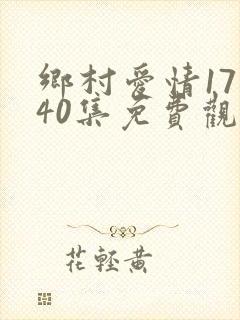 乡村爱情17部40集免费观看全集乡村爱情完整