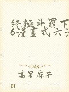 终极斗罗下拉式6漫画式六漫画
