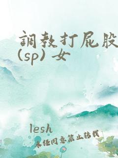 调教打屁股惩罚(sp) 女