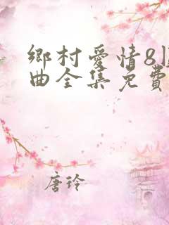 乡村爱情8圆舞曲全集免费