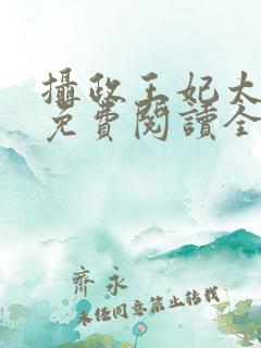 摄政王妃太嚣张免费阅读全文小说