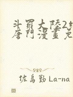 斗罗大陆2绝世唐门漫画免费下拉式