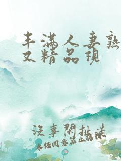 丰满人妻熟妇乱又精品视