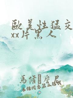 欧美性猛交xxxx片黑人