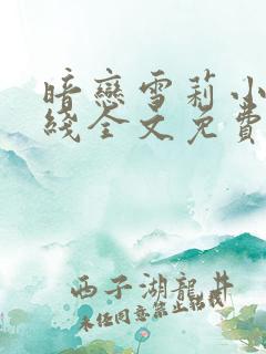 暗恋雪莉小说在线全文免费阅读笔趣阁