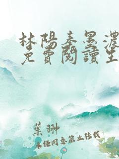 林阳秦墨浓小说免费阅读生日快乐