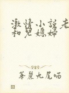 激情小说老公公和儿媳妇