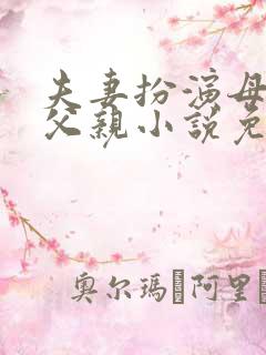 夫妻扮演母亲或父亲小说免费阅读