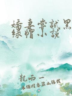 娇妻尝试黑鬼+绿帽小说