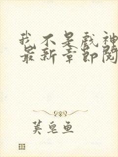 我不是戏神小说最新章节阅读