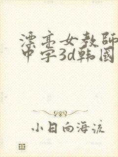 漂亮女教师hd中字3d韩国电影