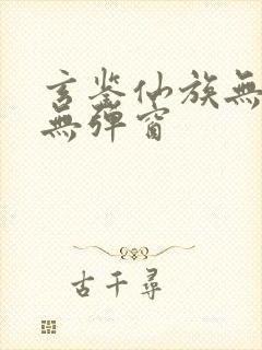 玄鉴仙族无错版无弹窗