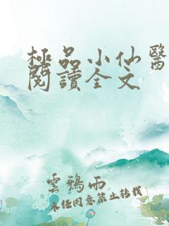 极品小仙医免费阅读全文
