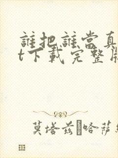 谁把谁当真txt下载完整版