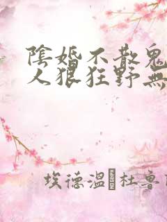 阴婚不散鬼夫大人狠狂野无删减阅读全文