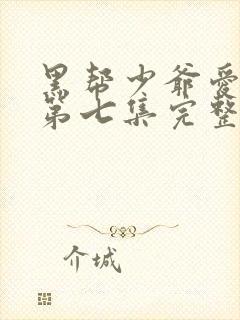 黑帮少爷爱上我第七集完整版