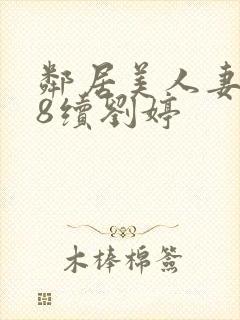 邻居美人妻沦陷8续刘婷