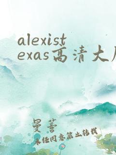 alexistexas高清大屁股hd